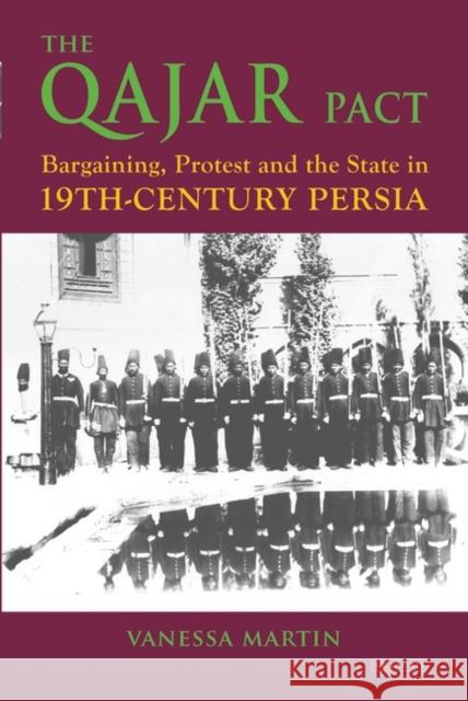 The Qajar Pact: Bargaining, Protest and the State in Nineteenth-Century Persia Vanessa Martin 9781788311151 I. B. Tauris & Company