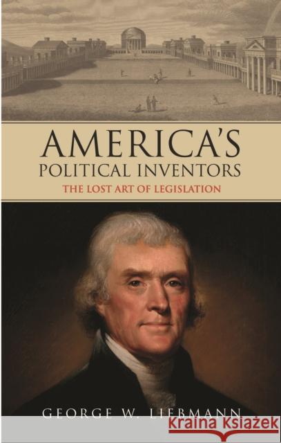 America's Political Inventors: The Lost Art of Legislation George W. Liebmann 9781788311243 I. B. Tauris & Company