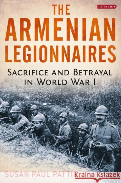 The Armenian Legionnaires: Sacrifice and Betrayal in World War I Pattie, Susan Paul 9781788311250 I. B. Tauris & Company