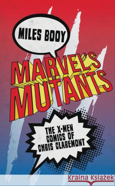 Marvel's Mutants: The X-Men Comics of Chris Claremont Booy, Miles 9781788311526