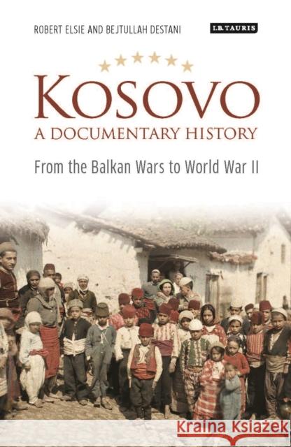 Kosovo, a Documentary History: From the Balkan Wars to World War II Robert Elsie 9781788311762 I. B. Tauris & Company