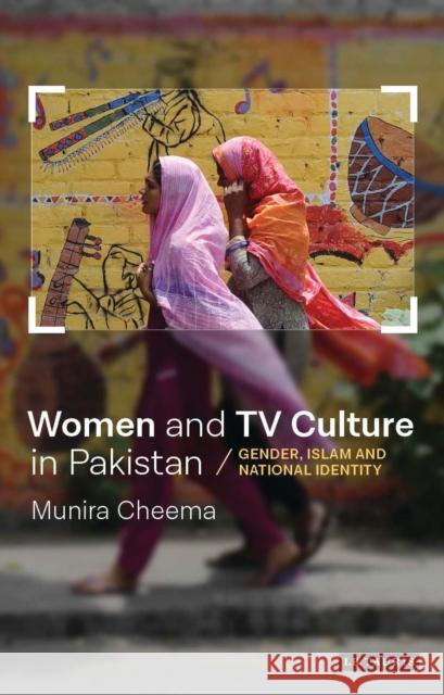 Women and TV Culture in Pakistan: Gender, Islam and National Identity Munira Cheema   9781788311779 I.B.Tauris