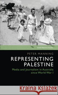 Representing Palestine: Media and Journalism in Australia Since World War I Manning, Peter 9781788311823