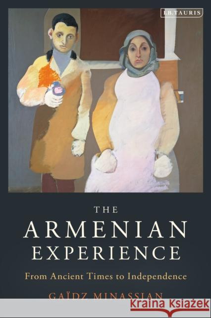 The Armenian Experience: From Ancient Times to Independence Minassian, Gaïdz 9781788312240 I. B. Tauris & Company