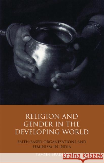 Religion and Gender in the Developing World: Faith-Based Organizations and Feminism in India Bradley, Tamsin 9781788312691 I. B. Tauris & Company