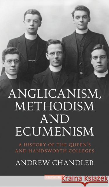 Anglicanism, Methodism and Ecumenism: A History of the Queen's and Handsworth Colleges Chandler, Andrew 9781788312790