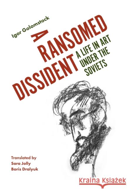 A Ransomed Dissident: A Life in Art Under the Soviets Golomstock, Igor 9781788312950