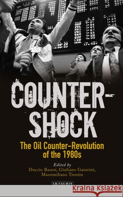 Counter-Shock: The Oil Counter-Revolution of the 1980s Giuliano Garavini Massimiliano Trentin Duccio Basosi 9781788313339 I. B. Tauris & Company