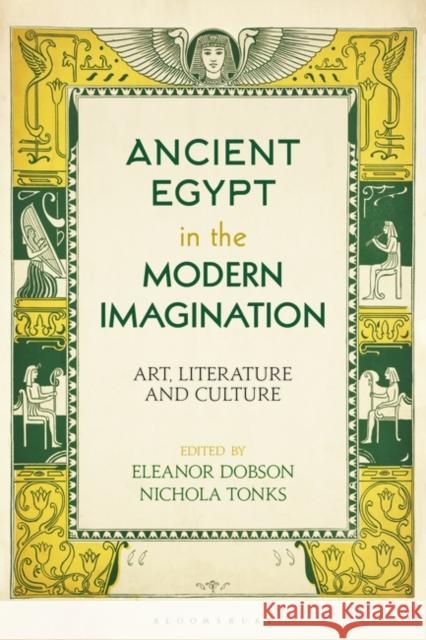 Ancient Egypt in the Modern Imagination: Art, Literature and Culture Eleanor Dobson Nichola Tonks 9781788313391 I. B. Tauris & Company