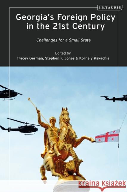 Georgia’s Foreign Policy in the 21st Century: Challenges for a Small State Tracey German, Kornely Kakachia, Stephen F. Jones 9781788313650 Bloomsbury Publishing PLC