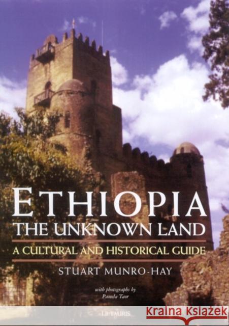 Ethiopia, the Unknown Land: A Cultural and Historical Guide Munro-Hay, Stuart 9781788313902 I. B. Tauris & Company