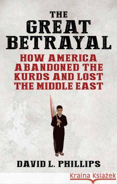 The Great Betrayal: How America Abandoned the Kurds and Lost the Middle East Phillips, David L. 9781788313971 I. B. Tauris & Company