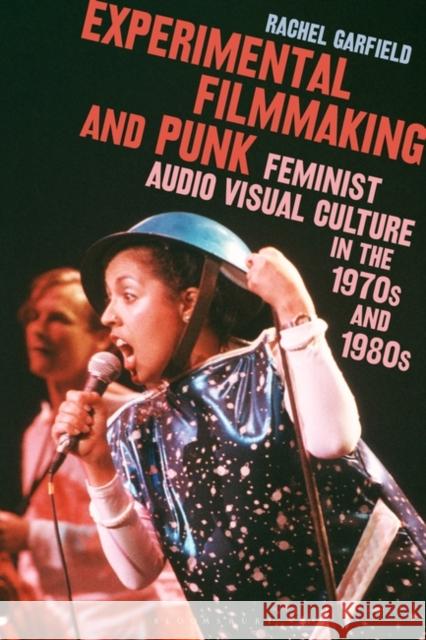 Experimental Filmmaking and Punk: Feminist Audio Visual Culture in the 1970s and 1980s Garfield, Rachel 9781788313995