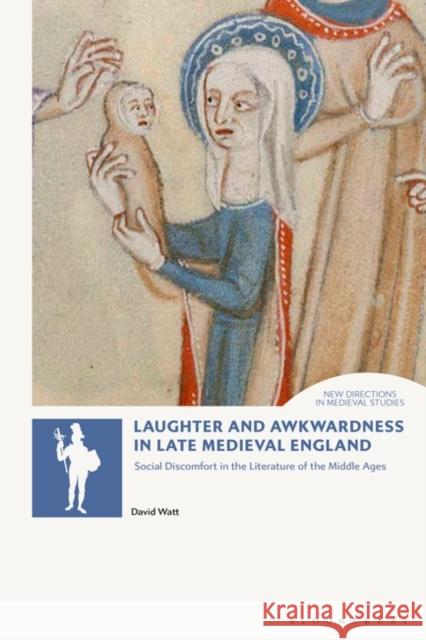 Laughter and Awkwardness in Late Medieval England: Social Discomfort in the Literature of the Middle Ages Watt, David 9781788314305 Bloomsbury Publishing PLC