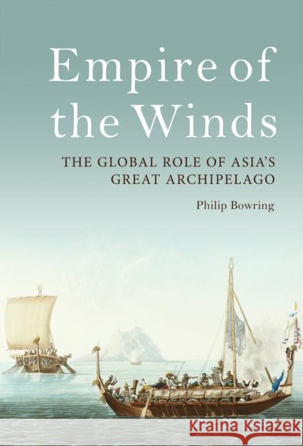 Empire of the Winds: The Global Role of Asia's Great Archipelago Philip Bowring   9781788314466 I.B.Tauris