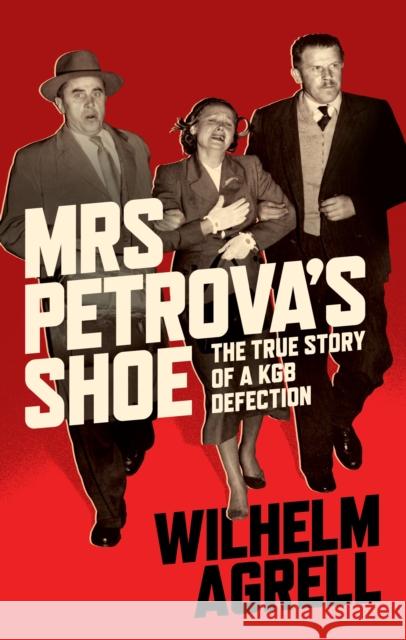 Mrs Petrova's Shoe: The True Story of a KGB Defection Agrell, Wilhelm 9781788314602 I. B. Tauris & Company
