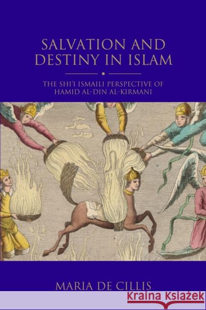 Salvation and Destiny in Islam: The Shi'i Ismaili Perspective of Hamid Al-Din Al-Kirmani Cillis, Maria de 9781788314930 I. B. Tauris & Company