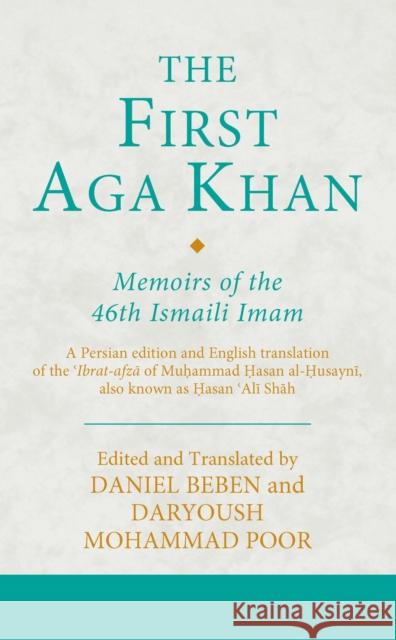 The First Aga Khan: Memoirs of the 46th Ismaili Imam: A Persian Edition and English Translation of Hasan 'Ali Shah's Tarkha-I 'Ibrat-Afza Poor, Daryoush Mohammad 9781788315050 I. B. Tauris & Company