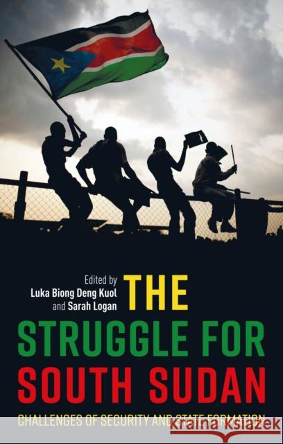 The Struggle for South Sudan: Challenges of Security and State Formation Luka Biong Deng Kuol Sarah Logan Paul Collier (University of Oxford, UK) 9781788315180 I.B.Tauris