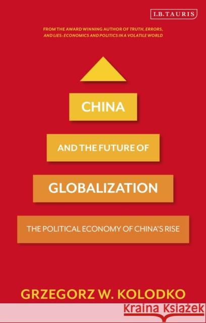 China and the Future of Globalization: The Political Economy of China's Rise Grzegorz W. Kolodko 9781788315494 I. B. Tauris & Company