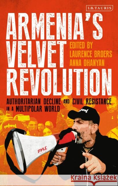 Armenia's Velvet Revolution: Authoritarian Decline and Civil Resistance in a Multipolar World Ohanyan, Anna 9781788317177 I. B. Tauris & Company