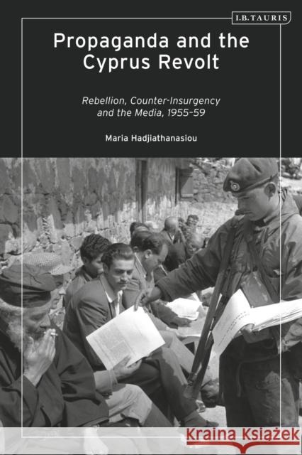 Propaganda and the Cyprus Revolt: Rebellion, Counter-Insurgency and the Media, 1955-59 Hadjiathanasiou, Maria 9781788317313 I. B. Tauris & Company