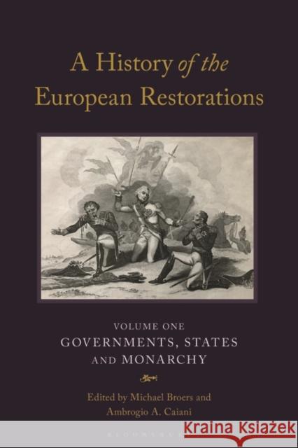 A History of the European Restorations: Governments, States and Monarchy Michael Broers Ambrogio a. Caiani 9781788318037 Bloomsbury Academic