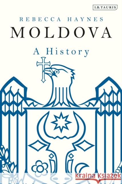 Moldova: A History Rebecca Haynes 9781788318143 I. B. Tauris & Company