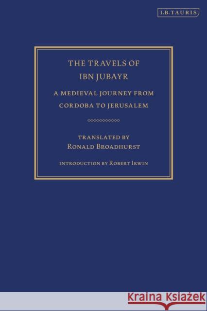 The Travels of Ibn Jubayr: A Medieval Journey from Cordoba to Jerusalem Ibn Jubayr Robert Irwin Ronald Broadhurst 9781788318228 I. B. Tauris & Company