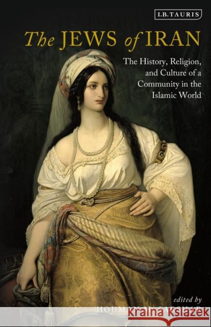 The Jews of Iran: The History, Religion and Culture of a Community in the Islamic World Houman M. Sarshar   9781788319263 I.B.Tauris