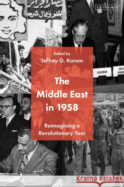 The Middle East in 1958: Reimagining a Revolutionary Year Jeffrey G. Karam 9781788319423 I. B. Tauris & Company