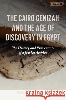 The Cairo Genizah and the Age of Discovery in Egypt: The History and Provenance of a Jewish Archive Rebecca J. W. Jefferson (University of Florida, USA) 9781788319638 Bloomsbury Publishing PLC