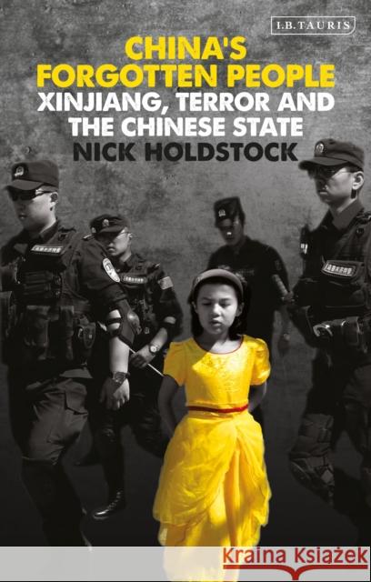 China's Forgotten People: Xinjiang, Terror and the Chinese State Nick Holdstock 9781788319799
