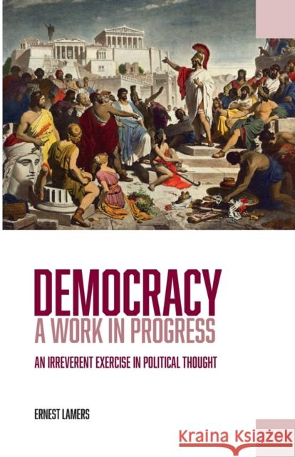Democracy -- A Work in Progress: An Irreverent Exercise in Political Thought Lamers, Ernest 9781788360074