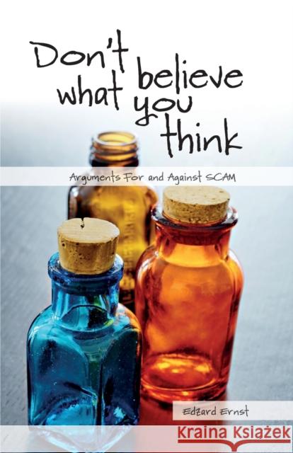 Don't Believe What You Think: Arguments for and against SCAM Edzard Ernst 9781788360081 Imprint Academic