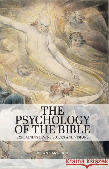 The Psychology of the Bible: Explaining Divine Voices and Visions Brian J. McVeigh 9781788360371