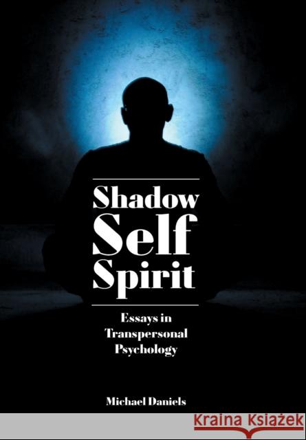 Shadow, Self, Spirit: Essays in Transpersonal Psychology Michael Daniels 9781788360579