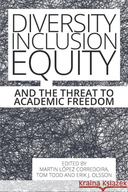 Diversity, Inclusion, Equity and the Threat to Academic Freedom L Tom Todd Erik J. Olsson 9781788360845