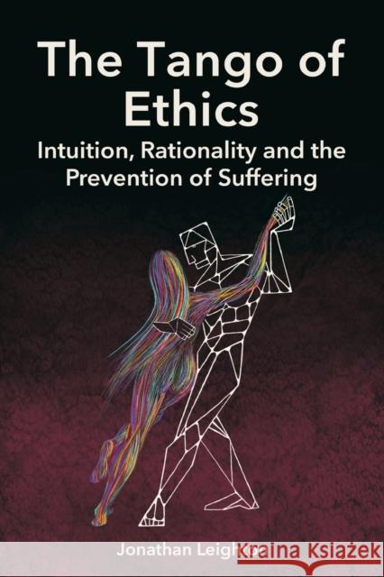 The Tango of Ethics: Intuition, Rationality and the Prevention of Suffering Leighton, Jonathan 9781788360883 Imprint Academic