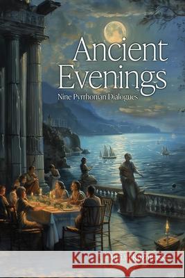 Ancient Evenings: Nine Pyrrhonian Dialogues Adrian Kuzminski 9781788361194 Imprint Academic