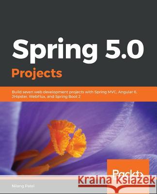 Spring 5.0 Projects Nilang Patel 9781788390415 Packt Publishing