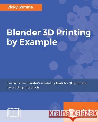 Blender 3D printing by example Somma, Vicky 9781788390545 Packt Publishing