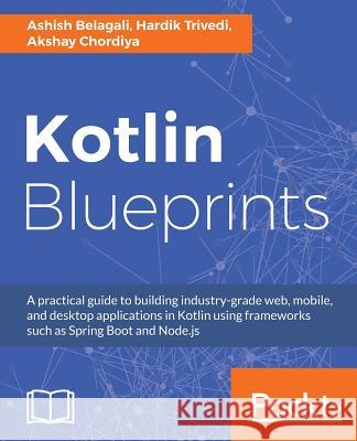 Kotlin Blueprints Ashish Belagali Hardik Trivedi Akshay Chordiya 9781788390804 Packt Publishing