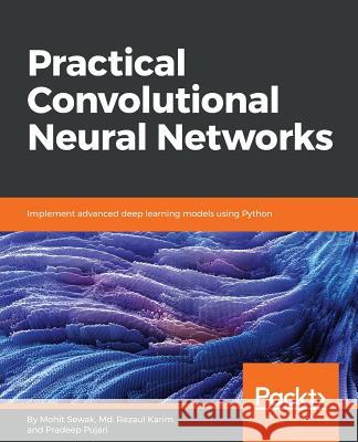 Practical Convolutional Neural Network Models Pradeep Pujari Mohit Sewak MD Rezaul Karim 9781788392303 Packt Publishing