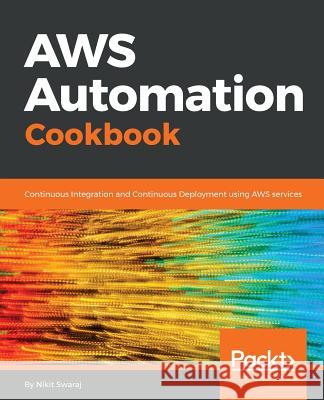AWS Automation Cookbook Swaraj, Nikit 9781788394925 Packt Publishing