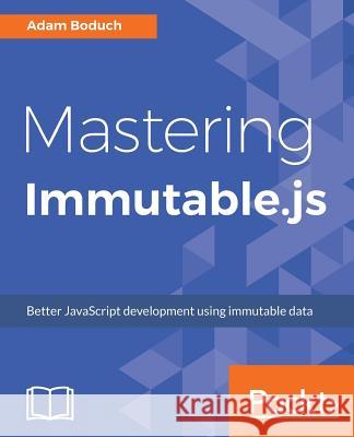 Mastering Immutable.js Boduch, Adam 9781788395113 Packt Publishing