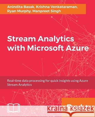 Stream Analytics with Microsoft Azure Anindita Basak Krishna Venkataraman Ryan Murphy 9781788395908 Packt Publishing