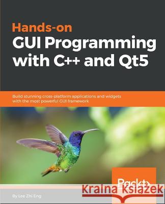 Hands-On GUI Programming with C++ and Qt5: Build stunning cross-platform applications and widgets with the most powerful GUI framework Eng, Lee Zhi 9781788397827 Packt Publishing