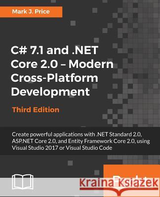 C# 7.1 and .NET Core 2.0 - Modern Cross-Platform Development - Third Edition: Create powerful applications with .NET Standard 2.0, ASP.NET Core 2.0, a Price, Mark J. 9781788398077