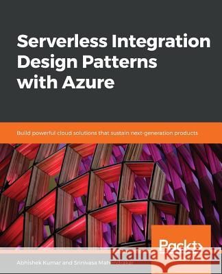 Serverless Integration Design patterns with Azure Kumar, Abhishek 9781788399234